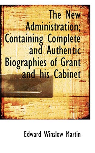 9781115072335: The New Administration; Containing Complete and Authentic Biographies of Grant and his Cabinet