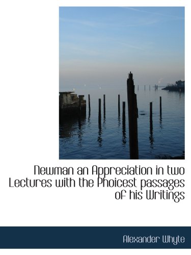 Newman an Appreciation in two Lectures with the Phoicest passages of his Writings (9781115072632) by Whyte, Alexander