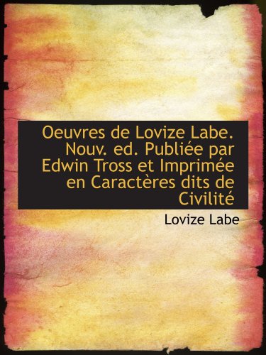 Stock image for Oeuvres de Lovize Labe. Nouv. ed. Publie par Edwin Tross et Imprime en Caractres dits de Civilit (French Edition) for sale by Revaluation Books