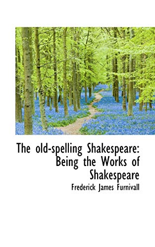 The old-spelling Shakespeare: Being the Works of Shakespeare (9781115078054) by Furnivall, Frederick James