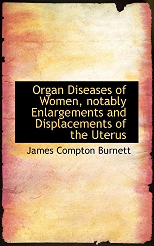 Organ Diseases of Women, notably Enlargements and Displacements of the Uterus (9781115080255) by Burnett, James Compton