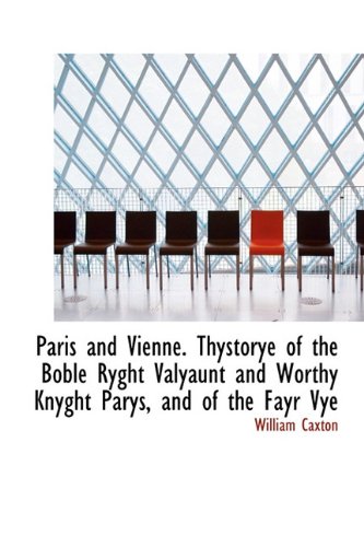 Paris and Vienne. Thystorye of the Boble Ryght Valyaunt and Worthy Knyght Parys, and of the Fayr Vye (9781115083294) by Caxton, William