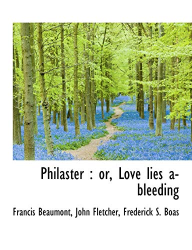 Philaster: or, Love lies a-bleeding (9781115086028) by Beaumont, Francis; Fletcher, John; Boas, Frederick S.