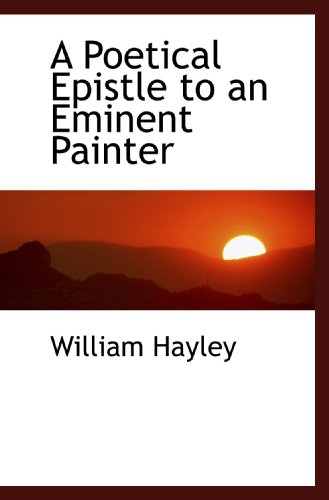 A Poetical Epistle to an Eminent Painter (9781115089548) by Hayley, William