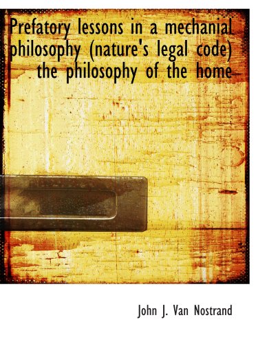 Stock image for Prefatory lessons in a mechanial philosophy (nature's legal code) the philosophy of the home for sale by Revaluation Books