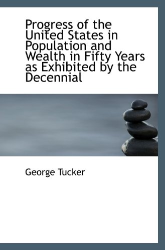 Stock image for Progress of the United States in Population and Wealth in Fifty Years as Exhibited by the Decennial for sale by Revaluation Books