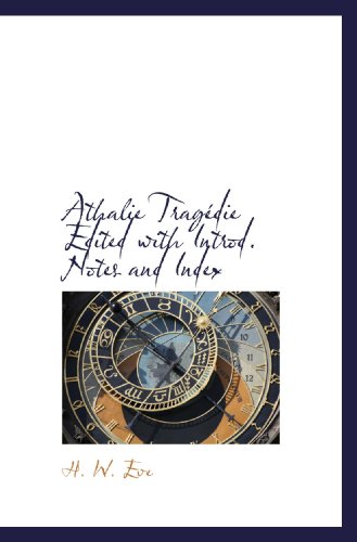 Athalie TragÃ©die Edited with Introd. Notes and Index (French Edition) (9781115098137) by Eve, H. W.