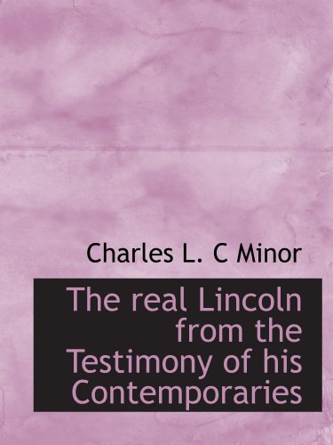 Imagen de archivo de The real Lincoln from the Testimony of his Contemporaries a la venta por Revaluation Books