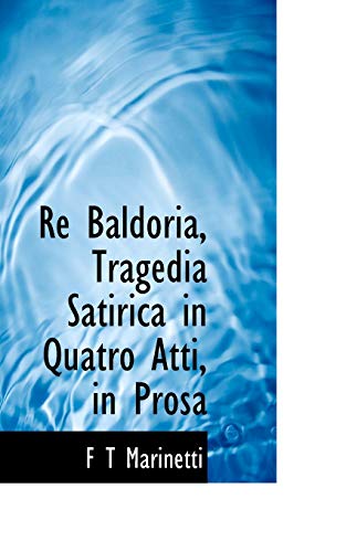 Re Baldoria, Tragedia Satirica in Quatro Atti, in Prosa (9781115099165) by Marinetti, F T