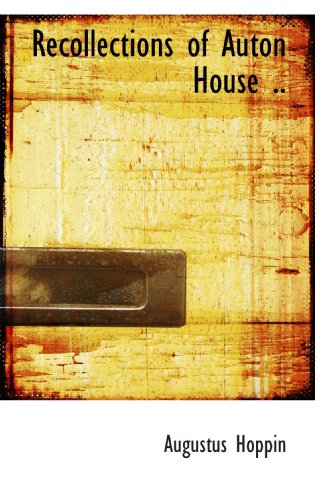 Recollections of Auton House .. (9781115099530) by Hoppin, Augustus