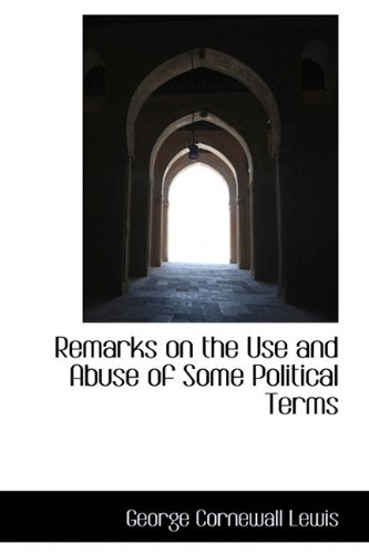 Remarks on the Use and Abuse of Some Political Terms (9781115102247) by Lewis, George Cornewall