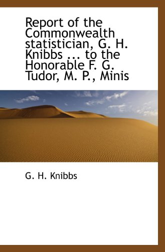 Stock image for Report of the Commonwealth statistician, G. H. Knibbs . to the Honorable F. G. Tudor, M. P., Minis for sale by Revaluation Books