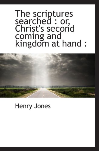 9781115111812: The scriptures searched : or, Christ's second coming and kingdom at hand
