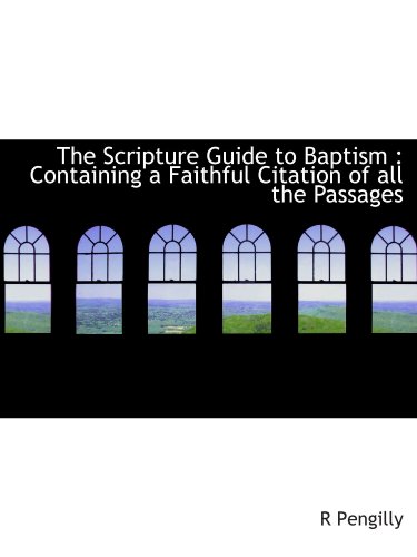 Imagen de archivo de The Scripture Guide to Baptism : Containing a Faithful Citation of all the Passages a la venta por Revaluation Books