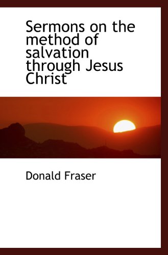 Sermons on the method of salvation through Jesus Christ (9781115114400) by Fraser, Donald
