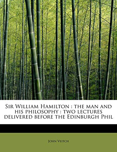 Sir William Hamilton: the man and his philosophy : two lectures delivered before the Edinburgh Phil (9781115117753) by Veitch, John