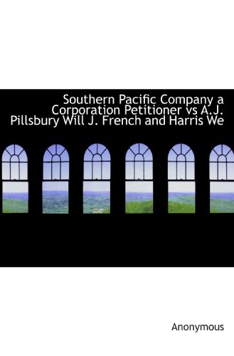 Stock image for Southern Pacific Company a Corporation Petitioner vs A.J. Pillsbury Will J. French and Harris We for sale by Revaluation Books