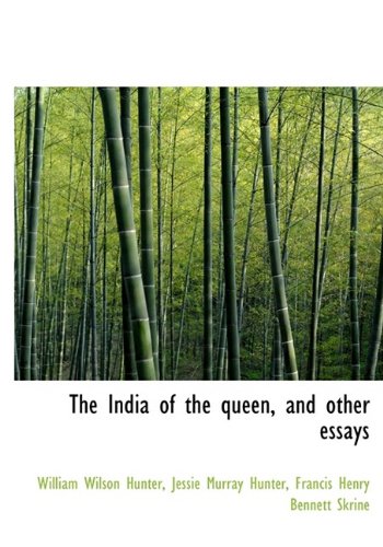 The India of the Queen, and Other Essays (9781115168373) by Hunter, William Wilson; Hunter, Jessie Murray; Skrine, Francis Henry Bennett