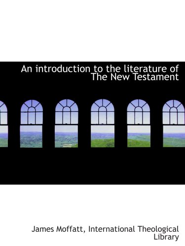 An introduction to the literature of The New Testament (9781115168946) by Moffatt, James; International Theological Library, .