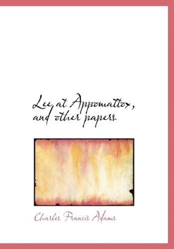 Lee at Appomattox, and Other Papers (9781115171618) by Adams, Charles Francis