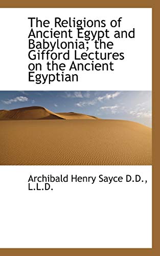 The Religions of Ancient Egypt and Babylonia; the Gifford Lectures on the Ancient Egyptian (9781115173308) by Sayce, Archibald Henry