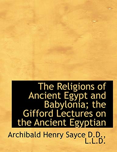 The Religions of Ancient Egypt and Babylonia; the Gifford Lectures on the Ancient Egyptian (9781115173339) by Sayce, Archibald Henry