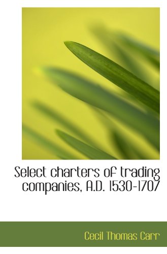 Stock image for Select charters of trading companies, A.D. 1530-1707 for sale by Revaluation Books