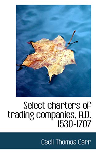 Select charters of trading companies, A.D. 1530-1707 (9781115173698) by Carr, Cecil Thomas