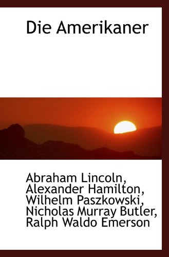 Die Amerikaner (German Edition) (9781115175531) by Emerson, Ralph Waldo; Lincoln, Abraham; Hamilton, Alexander; Paszkowski, Wilhelm; Butler, Nicholas Murray