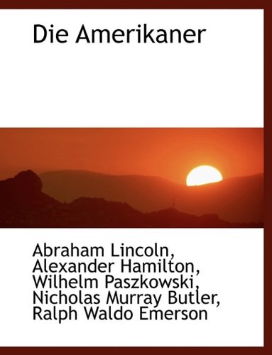 Die Amerikaner (9781115175623) by Lincoln, Abraham; Hamilton, Alexander; Emerson, Ralph Waldo