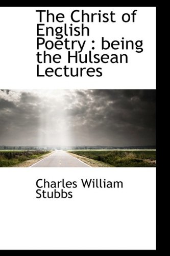 The Christ of English Poetry: Being the Hulsean Lectures (9781115183536) by Stubbs, Charles William