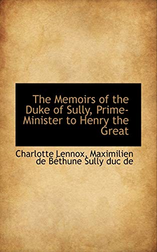 The Memoirs of the Duke of Sully, Prime-Minister to Henry the Great (9781115185813) by Lennox, Charlotte; Sully, Maximilien De BÃ©thune