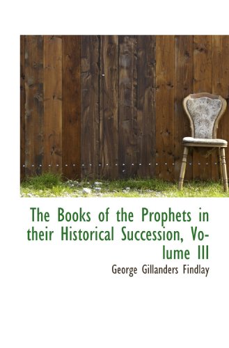 The Books of the Prophets in their Historical Succession, Volume III (9781115186964) by Findlay, George Gillanders