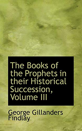 The Books of the Prophets in their Historical Succession, Volume III (9781115187015) by Findlay, George Gillanders