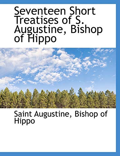 Seventeen Short Treatises of S. Augustine, Bishop of Hippo (9781115188012) by Saint Augustine Of Hippo