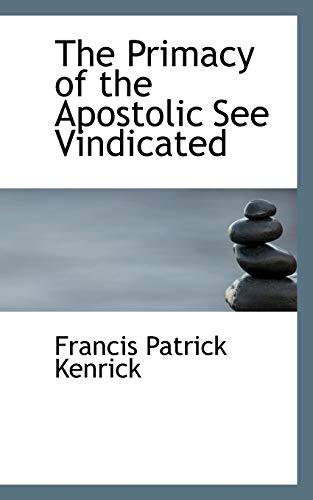 The Primacy of the Apostolic See Vindicated (9781115191555) by Kenrick, Francis Patrick