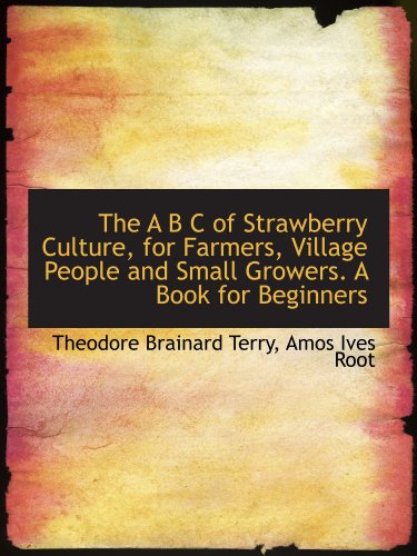 Stock image for The A B C of Strawberry Culture, for Farmers, Village People and Small Growers. A Book for Beginners for sale by Revaluation Books