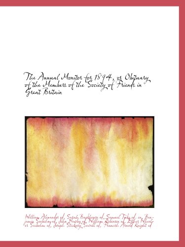 The Annual Monitor for 1894, or Obituary of the Members of the Society of Friends in Great Britain (9781115193009) by Seebohm, Esther Wheeler; Alexander, William; Robinson, William; Newby, John; Seebohm, Benjamin; Tuke, Samuel; Knight, Francish Arnold; Sewell,...