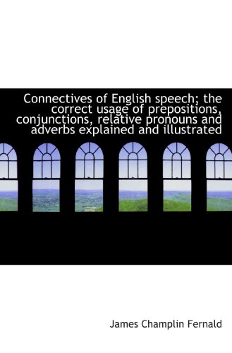 Connectives of English speech; the correct usage of prepositions, conjunctions, relative pronouns an (9781115195287) by Fernald, James Champlin