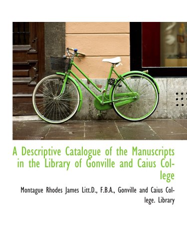 A Descriptive Catalogue of the Manuscripts in the Library of Gonville and Caius College (9781115196062) by Gonville And Caius College. Library, .; James, Montague Rhodes