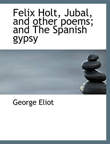 Felix Holt, Jubal, and other poems; and The Spanish gypsy (9781115198905) by Eliot, George