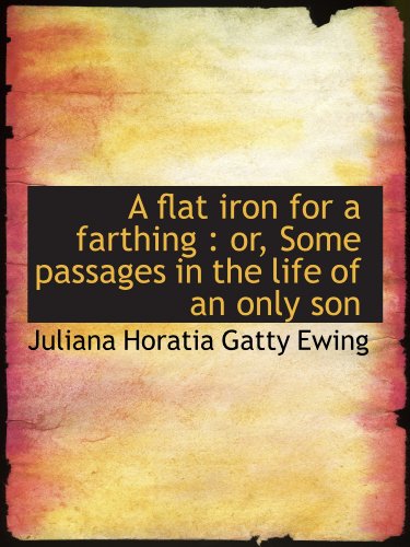 A flat iron for a farthing: or, Some passages in the life of an only son (9781115199162) by Ewing, Juliana Horatia Gatty