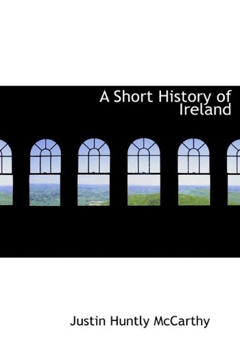 A Short History of Ireland (9781115205788) by McCarthy, Justin Huntly