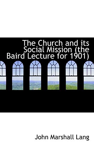 The Church and its Social Mission (the Baird Lecture for 1901) (9781115207980) by Lang