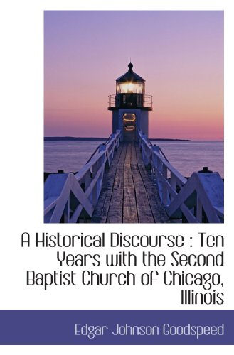 A Historical Discourse: Ten Years with the Second Baptist Church of Chicago, Illinois (9781115208222) by Goodspeed, Edgar Johnson