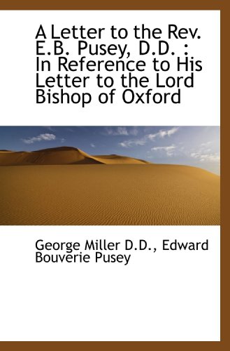 A Letter to the Rev. E.B. Pusey, D.D.: In Reference to His Letter to the Lord Bishop of Oxford (9781115210089) by Miller, George; Pusey, Edward Bouverie