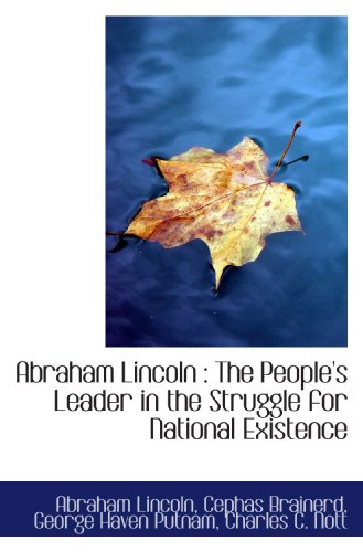 Abraham Lincoln: The People's Leader in the Struggle for National Existence (9781115210331) by Lincoln, Abraham; Brainerd, Cephas; Putnam, George Haven; Nott, Charles C.