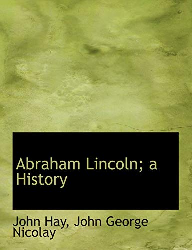 Abraham Lincoln; A History (9781115210478) by Hay, John; Nicolay, John George
