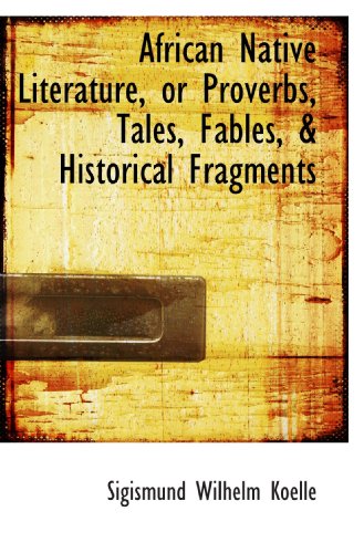 Stock image for African Native Literature, or Proverbs, Tales, Fables, & Historical Fragments for sale by Revaluation Books