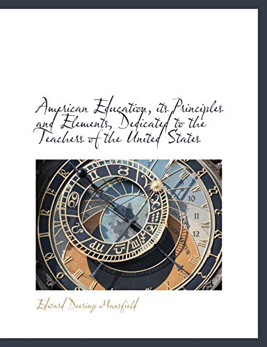 American Education, its Principles and Elements, Dedicated to the Teachers of the United States (9781115218887) by Mansfield, Edward Deering